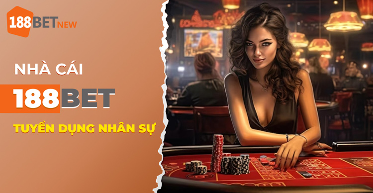 Nhà cái 188Bet tuyển dụng nhân dự tiềm năng: Cơ hội vàng cho bạn!