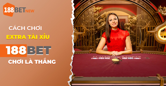 Hướng dẫn chơi Extra Tài Xỉu tại 188Bet: Bí mật thành công từ cao thủ