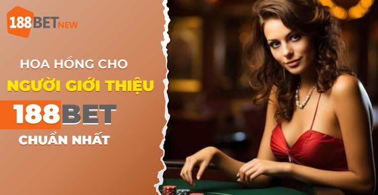Hoa hồng dành cho người giới thiệu tại 188Bet: Xem ngay kẻo lỡ!