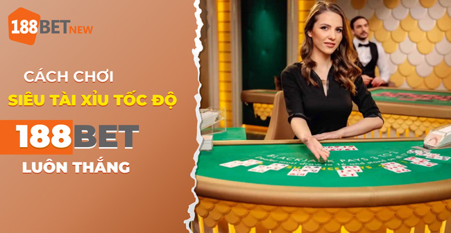 Kinh nghiệm & Cách chơi Siêu Tài Xỉu Tốc Độ trực tuyến tại 188Bet
