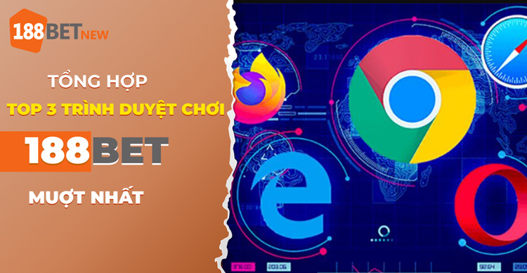 Top 3 trình duyệt chơi 188Bet nhanh và mượt nhất: Tận hưởng cá cược!
