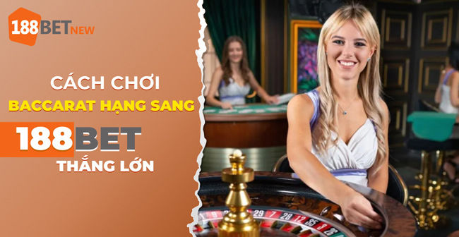 Baccarat Hạng Sang tại 188Bet: Hướng dẫn cách chơi để thắng lớn!