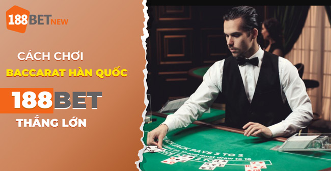Hướng dẫn cách chơi Baccarat Nhanh Hàn Quốc trực tuyến tại 188Bet