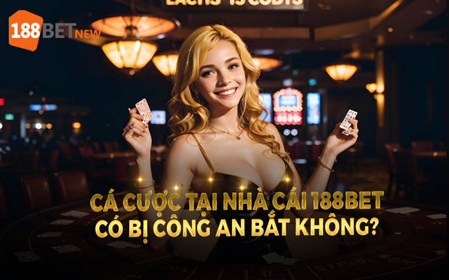 Cá cược tại nhà cái 188Bet có bị công an bắt không?
