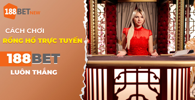 Hướng dẫn cách chơi Rồng Hổ trực tuyến tại 188Bet chính xác nhất!