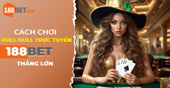 Khám phá bí quyết thắng lớn khi chơi Bull Bull trực tuyến tại 188Bet!