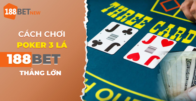 Khám phá chiến thuật chơi Poker 3 lá tại 188Bet: Bạn đã biết chưa?