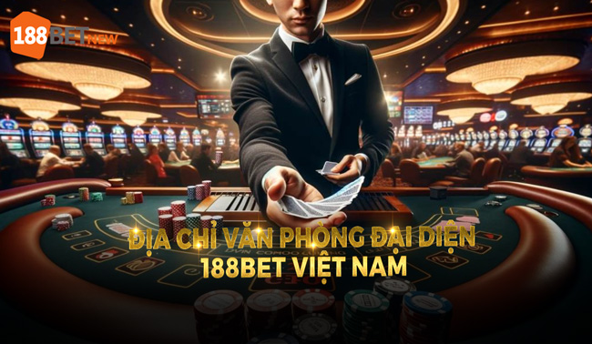 Địa chỉ văn phòng đại diện 188Bet Việt Nam