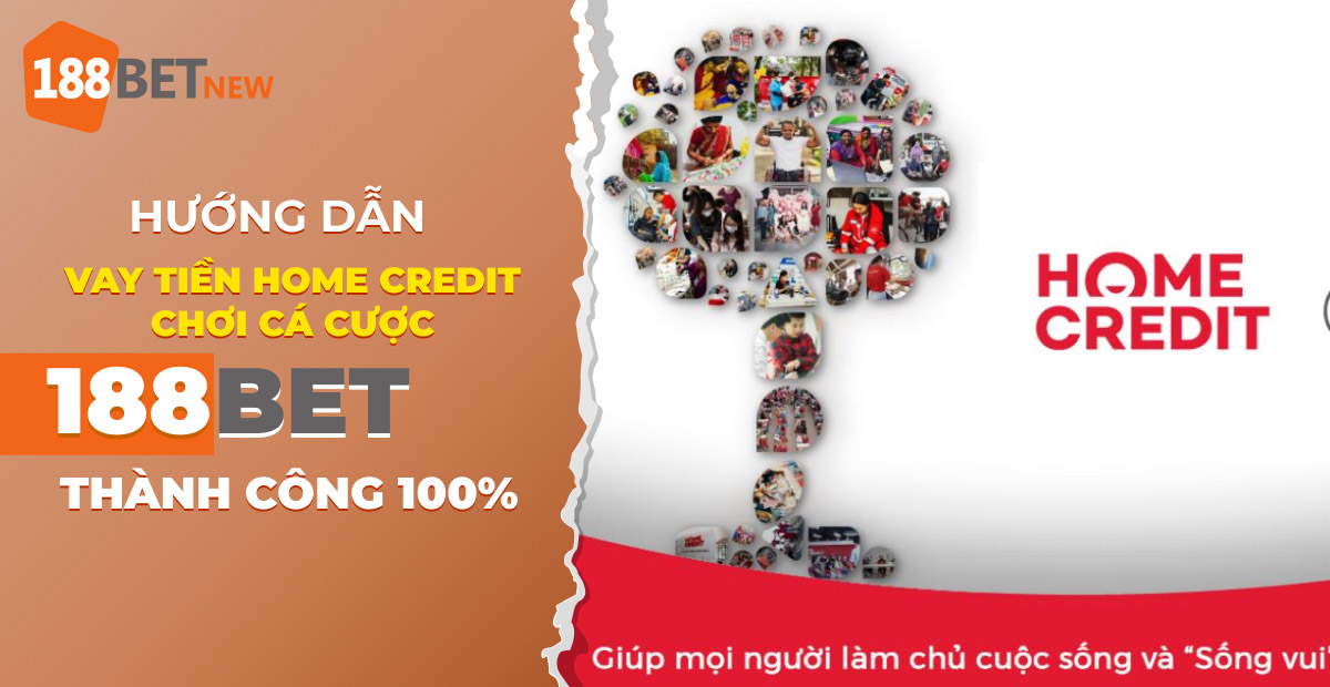 Cách vay tiền Home Credit để chơi cá cược 188Bet thành công 100%
