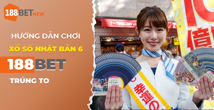 Hướng dẫn cách chơi xổ số Nhật Bản 6 tại 188Bet chuẩn thắng lớn