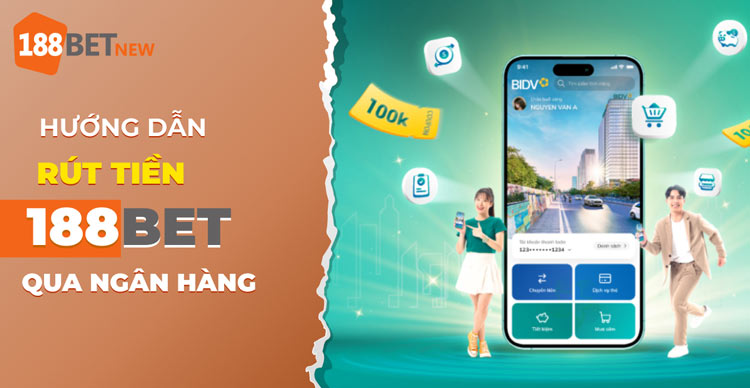 Hướng dẫn cách rút tiền 188Bet qua ngân hàng: Đảm bảo thành công 100%!