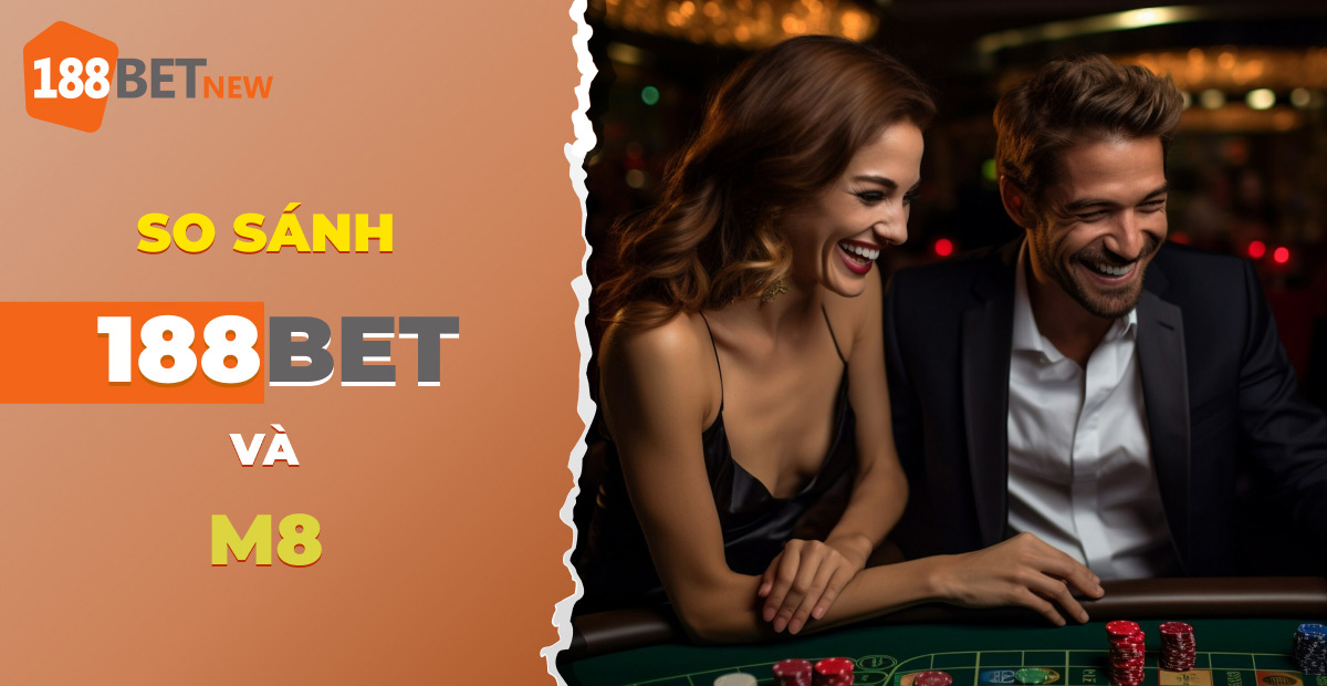So sánh 188Bet và M8: Nhà cái cá cược nào đáng để bạn chơi hơn?